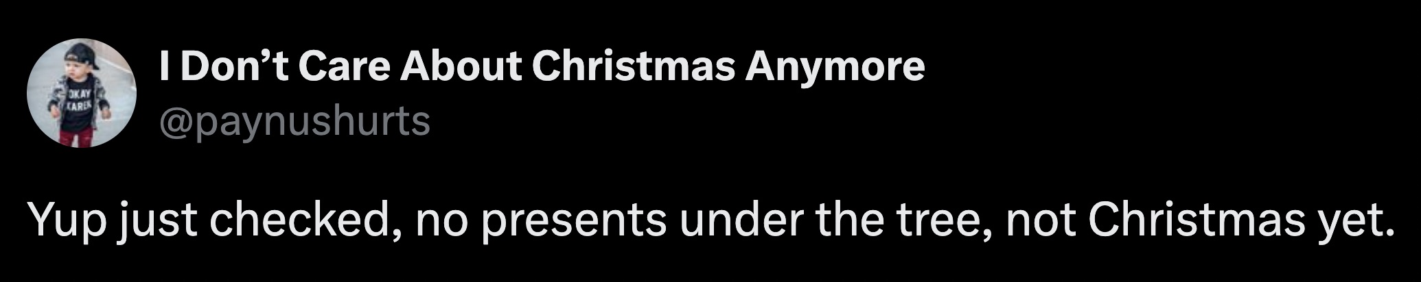 men can t get pregnant we checked - Okay Kare I Don't Care About Christmas Anymore Yup just checked, no presents under the tree, not Christmas yet.